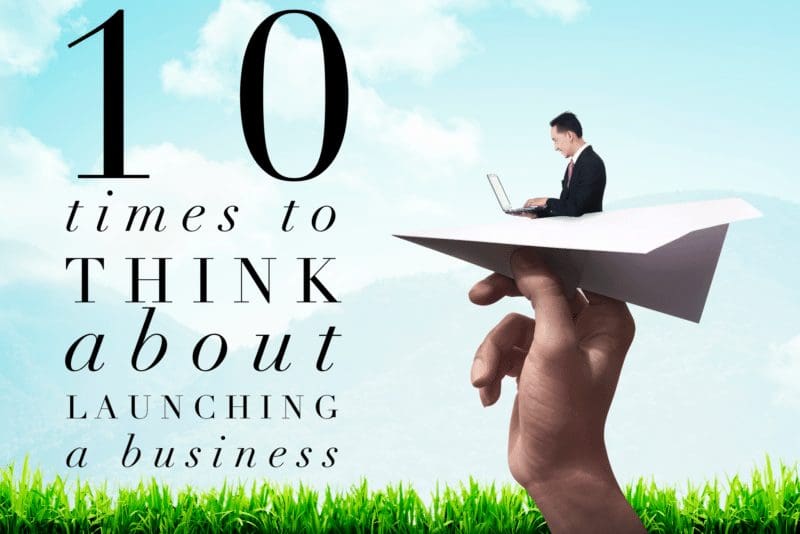 Business 10 Times to Think About Launching a Business
